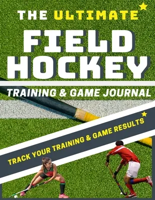 Das ultimative Feldhockey-Trainings- und Spieltagebuch - The Ultimate Field Hockey Training and Game Journal