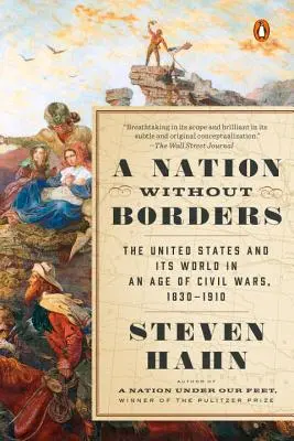 Eine Nation ohne Grenzen: Die Vereinigten Staaten und ihre Welt in einem Zeitalter der Bürgerkriege, 1830-1910 - A Nation Without Borders: The United States and Its World in an Age of Civil Wars, 1830-1910