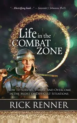 Leben in der Kampfzone: Wie man inmitten schwieriger Situationen überlebt, gedeiht und überwindet - Life in the Combat Zone: How to Survive, Thrive, & Overcome in the Midst of Difficult Situations