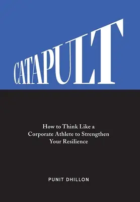 Katapult: Wie man wie ein Unternehmenssportler denkt, um seine Widerstandsfähigkeit zu stärken - Catapult: How to Think Like a Corporate Athlete to Strengthen Your Resilience