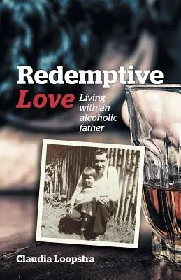 Erlösende Liebe: Leben mit einem alkoholkranken Vater - Redemptive Love: Living with an alcoholic father