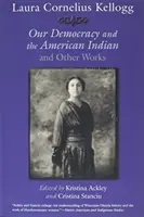 Laura Cornelius Kellogg: Unsere Demokratie und der amerikanische Indianer und andere Werke - Laura Cornelius Kellogg: Our Democracy and the American Indian and Other Works