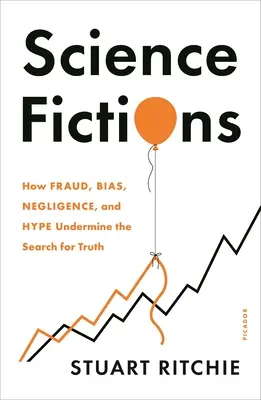 Wissenschaftliche Fiktionen: Wie Betrug, Voreingenommenheit, Fahrlässigkeit und Hype die Suche nach der Wahrheit unterminieren - Science Fictions: How Fraud, Bias, Negligence, and Hype Undermine the Search for Truth