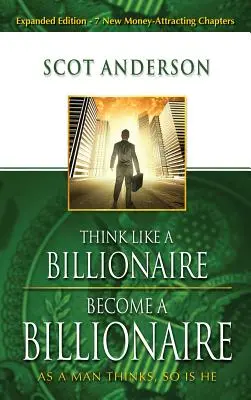 Denke wie ein Milliardär, werde ein Milliardär: Wie ein Mensch denkt, so ist er - Think Like a Billionaire, Become a Billionaire: As a Man Thinks, So Is He