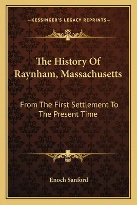 Die Geschichte von Raynham, Massachusetts: Von der ersten Besiedlung bis zur Gegenwart - The History Of Raynham, Massachusetts: From The First Settlement To The Present Time