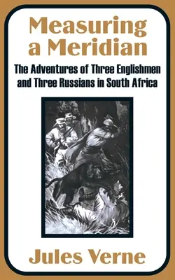 Die Vermessung eines Meridians: Die Abenteuer von drei Engländern und drei Russen in Südafrika - Measuring a Meridian: The Adventures of Three Englishmen and Three Russians in South Africa