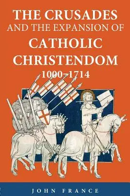 Die Kreuzzüge und die Ausbreitung der katholischen Christenheit, 1000-1714 - The Crusades and the Expansion of Catholic Christendom, 1000-1714