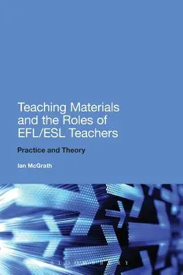 Lehrmaterialien und die Rolle von Efl/ESL-Lehrern: Praxis und Theorie - Teaching Materials and the Roles of Efl/ESL Teachers: Practice and Theory