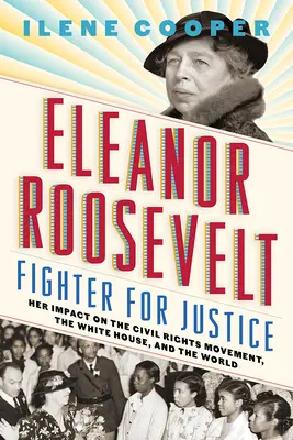 Eleanor Roosevelt, Kämpferin für Gerechtigkeit: Ihr Einfluss auf die Bürgerrechtsbewegung, das Weiße Haus und die Welt - Eleanor Roosevelt, Fighter for Justice: Her Impact on the Civil Rights Movement, the White House, and the World