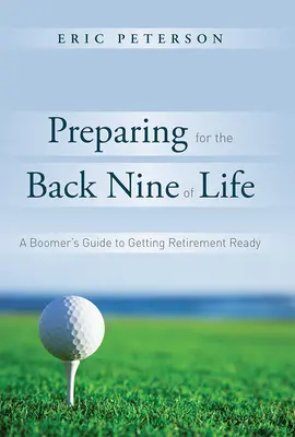 Vorbereitung auf die „Back Nine of Life“: Der Leitfaden eines Boomers zur Vorbereitung auf den Ruhestand - Preparing for the Back Nine of Life: A Boomer's Guide to Getting Retirement Ready