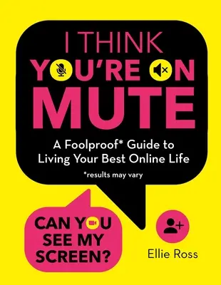 Ich glaube, du bist stumm geschaltet: Ein narrensicherer Leitfaden für Ihr bestes Online-Leben - I Think You're on Mute: A Foolproof Guide to Living Your Best Online Life