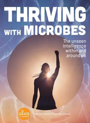 Mit Mikroben gedeihen: Die unsichtbare Intelligenz in uns und um uns herum - Thriving with Microbes: The Unseen Intelligence Within and Around Us