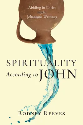 Spiritualität nach Johannes: Das Bleiben in Christus in den johanneischen Schriften - Spirituality According to John: Abiding in Christ in the Johannine Writings