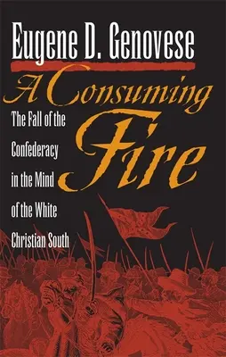 Ein verzehrendes Feuer: Der Untergang der Konföderation im Bewusstsein des weißen christlichen Südens - A Consuming Fire: The Fall of the Confederacy in the Mind of the White Christian South
