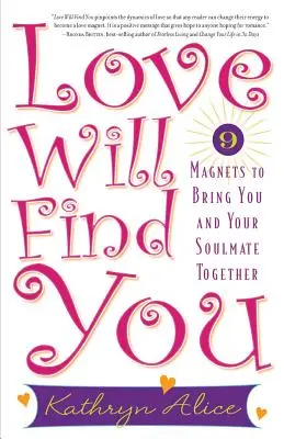 Liebe wird dich finden: 9 Magnete, die dich und deinen Seelenverwandten zusammenbringen - Love Will Find You: 9 Magnets to Bring You and Your Soulmate Together