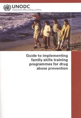 Leitfaden für die Durchführung von Schulungsprogrammen für familiäre Fertigkeiten zur Prävention von Drogenmissbrauch - Guide to Implementing Family Skills Training Programmes for Drug Abuse Prevention