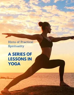 Hinweise zur praktischen Spiritualität: Eine Reihe von Lektionen in Yoga - Hints of Practical Spirituality: A Series of Lessons in Yoga