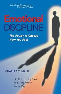 Emotionale Disziplin: Die Macht zu wählen, wie Sie sich fühlen; 5 lebensverändernde Schritte, um sich jeden Tag besser zu fühlen - Emotional Discipline: The Power to Choose How You Feel; 5 Life Changing Steps to Feeling Better Every Day