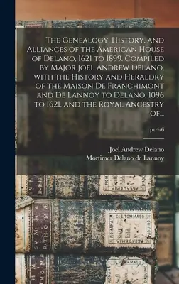 Die Genealogie, Geschichte und Bündnisse des amerikanischen Hauses Delano, 1621 bis 1899. Zusammengestellt von Major Joel Andrew Delano, mit der Geschichte und Heraldik - The Genealogy, History, and Alliances of the American House of Delano, 1621 to 1899. Compiled by Major Joel Andrew Delano, With the History and Herald
