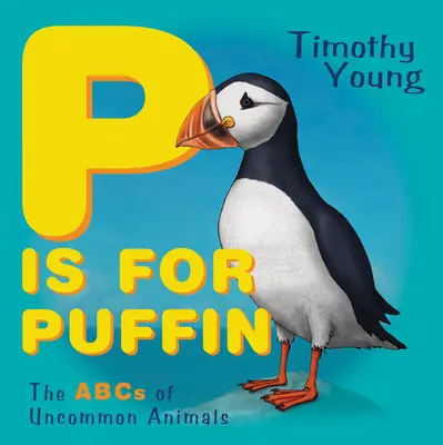 P ist für Puffin: Das ABC der ungewöhnlichen Tiere - P Is for Puffin: The ABCs of Uncommon Animals