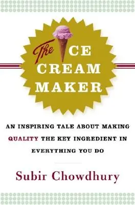 Die Eismacherin: Eine inspirierende Geschichte darüber, wie man Qualität zur Hauptzutat in allem macht, was man tut - The Ice Cream Maker: An Inspiring Tale about Making Quality the Key Ingredient in Everything You Do