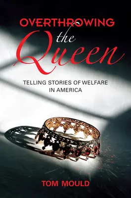 Overthrowing the Queen: Geschichten über die Wohlfahrt in Amerika - Overthrowing the Queen: Telling Stories of Welfare in America