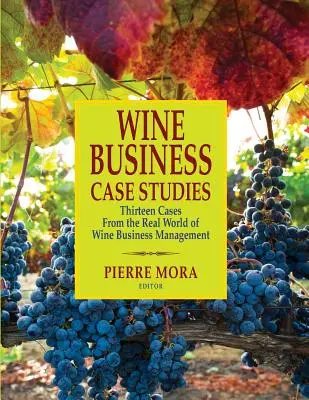 Weinwirtschaftliche Fallstudien: Dreizehn Fälle aus der realen Welt des Wine Business Management - Wine Business Case Studies: Thirteen Cases from the Real World of Wine Business Management