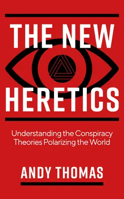 Die neuen Ketzer: Das Verständnis der Verschwörungstheorien, die die Welt polarisieren - The New Heretics: Understanding the Conspiracy Theories Polarizing the World