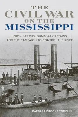 Der Bürgerkrieg auf dem Mississippi: Matrosen der Union, Kanonenbootkapitäne und der Feldzug zur Kontrolle des Flusses - The Civil War on the Mississippi: Union Sailors, Gunboat Captains, and the Campaign to Control the River