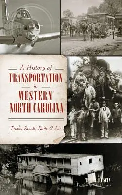 Die Geschichte des Verkehrs im westlichen North Carolina: Trails, Straßen, Schienen und Luft - A History of Transportation in Western North Carolina: Trails, Roads, Rails & Air