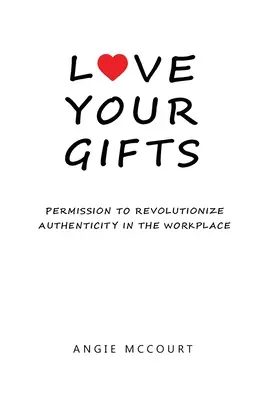 Liebe deine Gaben: Die Erlaubnis, die Authentizität am Arbeitsplatz zu revolutionieren - Love Your Gifts: Permission to Revolutionize Authenticity in the Workplace