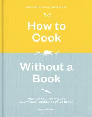 Wie man ohne Buch kocht, vollständig aktualisiert und überarbeitet: Rezepte und Techniken, die jeder Koch auswendig kennen sollte: Ein Kochbuch - How to Cook Without a Book, Completely Updated and Revised: Recipes and Techniques Every Cook Should Know by Heart: A Cookbook