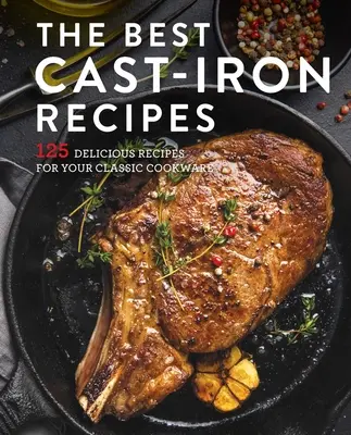 Das beste Gusseisen-Kochbuch: 125 leckere Rezepte für Ihr gusseisernes Kochgeschirr - The Best Cast Iron Cookbook: 125 Delicious Recipes for Your Cast-Iron Cookware