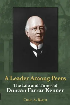 Ein Anführer unter Gleichen: Das Leben und die Zeiten von Duncan Farrar Kenner - A Leader Among Peers: The Life and Times of Duncan Farrar Kenner