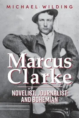 Marcus Clarke: Romanautor, Journalist und Bohemien - Marcus Clarke: Novelist, Journalist and Bohemian