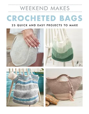 Wochenende macht: Gehäkelte Taschen: 25 schnelle und einfache Projekte zum Selbermachen - Weekend Makes: Crocheted Bags: 25 Quick and Easy Projects to Make