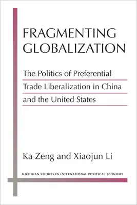 Fragmentierung der Globalisierung: Die Politik der präferentiellen Handelsliberalisierung in China und den Vereinigten Staaten - Fragmenting Globalization: The Politics of Preferential Trade Liberalization in China and the United States