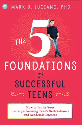 Die 5 Grundpfeiler erfolgreicher Jugendlicher: Wie Sie das Selbstvertrauen und den akademischen Erfolg Ihres leistungsschwachen Teenagers fördern - The 5 Foundations of Successful Teens: How to Ignite Your Underperforming Teen's Self-Reliance and Academic Success