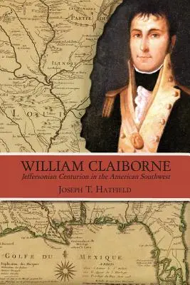 William Claiborne: Jeffersonianischer Zenturio im amerikanischen Südwesten - William Claiborne: Jeffersonian Centurion in the American Southwest