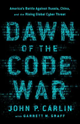 Die Morgendämmerung des Code-Kriegs: Amerikas Kampf gegen Russland, China und die wachsende globale Cyber-Bedrohung - Dawn of the Code War: America's Battle Against Russia, China, and the Rising Global Cyber Threat