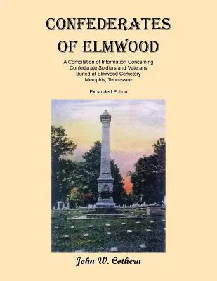 Die Konföderierten von Elmwood: Eine Zusammenstellung von Informationen über Soldaten und Veteranen der Konföderation, die auf dem Elmwood-Friedhof, Memphis, Tennessee, begraben sind - Confederates of Elmwood: A Compilation of Information Concerning Confederate Soldiers and Veterans Buried at Elmwood Cemetery, Memphis, Tenness