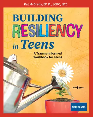 Resilienz bei Teenagern aufbauen: Ein traumainformiertes Arbeitsbuch für Teenager - Building Resiliency in Teens: A Trauma-Informed Workbook for Teens