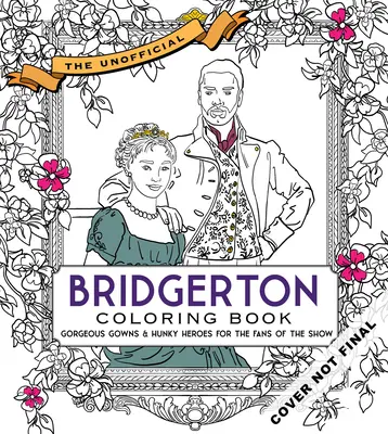 Das inoffizielle Bridgerton-Malbuch: Prächtige Kleider und knackige Helden für Fans der Serie - The Unofficial Bridgerton Coloring Book: Gorgeous Gowns and Hunky Heroes for Fans of the Show