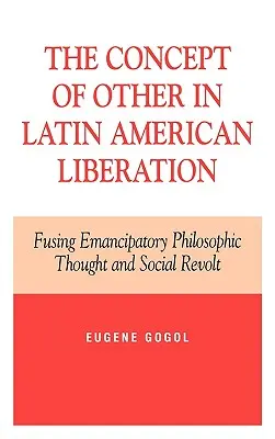 Der Begriff des Anderen in der lateinamerikanischen Befreiung: Die Verschmelzung von emanzipatorischem philosophischem Denken und sozialer Revolte - The Concept of Other in Latin American Liberation: Fusing Emancipatory Philosophic Thought and Social Revolt