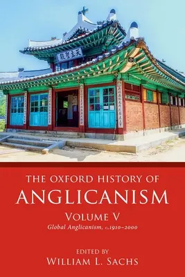 Die Oxford-Geschichte des Anglikanismus, Band V: Globaler Anglikanismus, C. 1910-2000 - The Oxford History of Anglicanism, Volume V: Global Anglicanism, C. 1910-2000