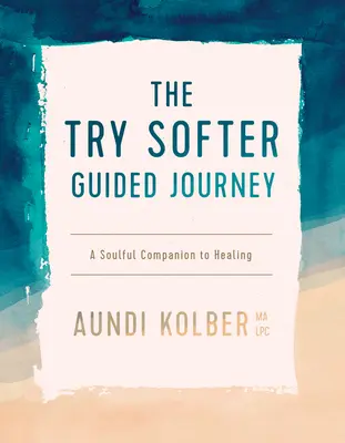 Die geführte Reise „Try Softer“: Ein seelenvoller Wegbegleiter zur Heilung - The Try Softer Guided Journey: A Soulful Companion to Healing