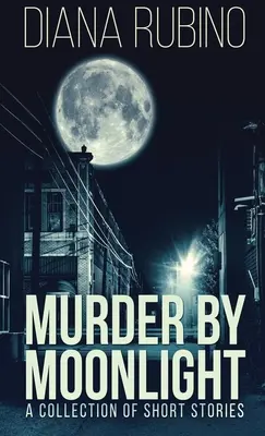 Mord bei Mondschein: Eine Sammlung von Kurzgeschichten - Murder By Moonlight: A Collection Of Short Stories