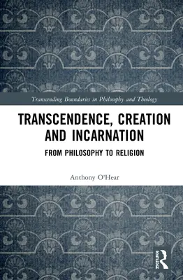 Transzendenz, Schöpfung und Inkarnation: Von der Philosophie zur Religion - Transcendence, Creation and Incarnation: From Philosophy to Religion