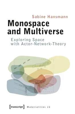 Monospace und Multiversum: Mit der Akteur-Netzwerk-Theorie den Raum erforschen - Monospace and Multiverse: Exploring Space with Actor-Network-Theory