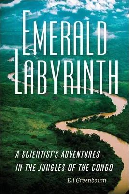 Smaragdgrünes Labyrinth: Die Abenteuer eines Wissenschaftlers in den Dschungeln des Kongo - Emerald Labyrinth: A Scientist's Adventures in the Jungles of the Congo
